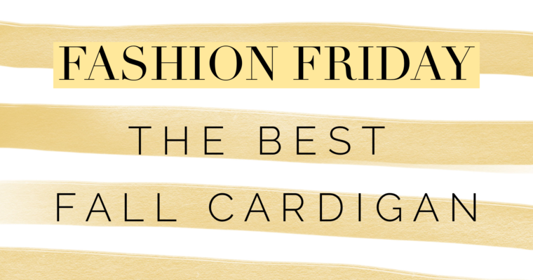 Fashion Friday | The Best Fall Cardigan